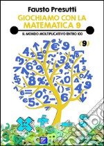 Giochiamo con la Matematica 9Il Mondo Moltiplicativo entro 100. E-book. Formato PDF ebook