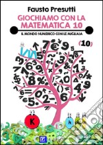 Giochiamo con la Matematica 10Il Mondo Numerico con le Migliaia. E-book. Formato PDF