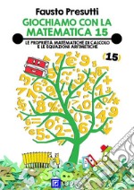 Giochiamo con la Matematica 15Le proprieta matematiche di calcolo e le equazioni aritmetiche. E-book. Formato PDF ebook