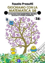 Giochiamo con la Matematica 16Il calcolo con numeri primi, multipli, divisori e potenze numeriche. E-book. Formato PDF ebook