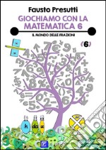 Giochiamo con la Matematica 6Il Mondo delle Frazioni. E-book. Formato PDF