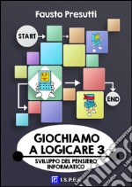 Giochiamo a Logicare 3Sviluppo del Pensiero Informatico. E-book. Formato PDF ebook