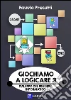Giochiamo a Logicare 3: Sviluppo del Pensiero Informatico. E-book. Formato PDF ebook di Fausto Presutti