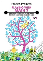 Playing with Math 7THE NUMERICAL WORLD UP TO 100 AND THE GROUPING OF DIFFERENT NUMERICAL BASES. E-book. Formato PDF ebook