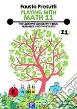 Playing with Math 11The Additive World with Tens, Hundreds and Thousands.. E-book. Formato PDF ebook