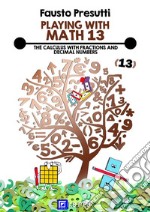 Playing with Math 13The Calculus with Fractions and Decimal Numbers. . E-book. Formato PDF ebook