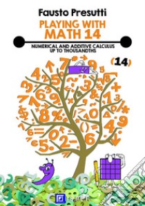 Playing with Math 14Numerical and Additive Calculus up to Thousands. E-book. Formato PDF ebook di Fausto Presutti