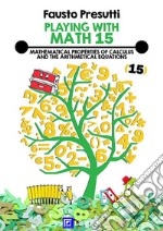 Playing with Math 15Mathematical Properties of Calculus and The Arithmetical Equations.. E-book. Formato PDF ebook