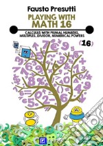 Playing with Math 16Calculus with Primal Numbers, Multiples, Divisor, Numerical Powers.. E-book. Formato PDF ebook