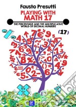 Playing with Math 17The Percentage and The Multiplicative World of Decimal Numbers. . E-book. Formato PDF ebook