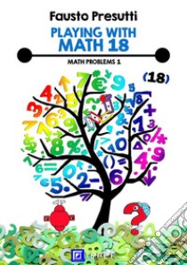 Playing with Math 18Math Problems 1. E-book. Formato PDF ebook di Fausto Presutti