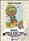 Logic, Space and Time: TEMPORAL AND SPATIAL INTELLIGENCE. E-book. Formato PDF ebook di Fausto Presutti