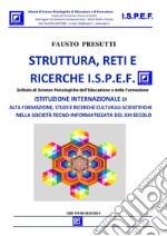 Struttura, Reti e Ricerche I.S.P.E.F.ISTITUZIONE INTERNAZIONALE CULTURALE-SCIENTIFICA DI ALTA FORMAZIONE, STUDI E RICERCHE  NELLA SOCIETÁ TECNO-INFORMATIZZATA DEL XXI SECOLO. E-book. Formato PDF ebook