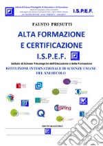 Alta Formazione e Certificazione I.S.P.E.F.ISTITUZIONE INTERNAZIONALE DI SCIENZE UMANE DEL XXI SECOLO. E-book. Formato PDF ebook