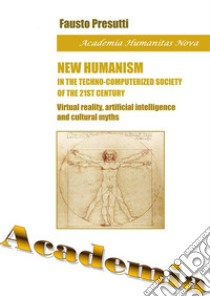 NEW HUMANISM IN THE TECHNO-COMPUTERIZED SOCIETY OF THE 21st CENTURY. E-book. Formato PDF ebook di Fausto Presutti