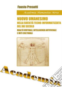 Nuovo Umanesimo nella Società tecno-Informatizzata del XXI secoloEvoluzione della Psicologia e delle Scienze Umane. E-book. Formato PDF ebook di Fausto Presutti