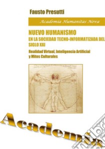 Nuevo Humanismo en la Sociedad Tecno-Informatizada del siglo xxiRealidad Virtual, Inteligencia Artificial y Mitos Culturales. E-book. Formato PDF ebook di Fausto Presutti