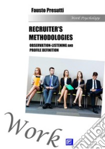 Recruiter’s Methodologies: Observation-Listening and Profile Definition. E-book. Formato PDF ebook di Fausto Presutti