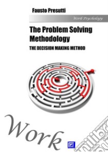 The Problem Solving MethodologyThe Decision Making Method. E-book. Formato PDF ebook di Fausto Presutti