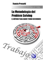 La Metodología del Problem SolvingEl Método para saber tomar decisiones. E-book. Formato PDF ebook