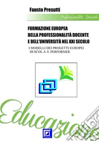 Formazione Europea della Professionalità Docente e dell'Università nel XXI SecoloI MODELLI DEI PROGETTI EUROPEI DI.SCOL.A. E PERFORMER. E-book. Formato PDF ebook