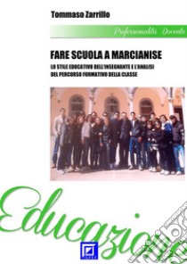 Fare scuola a Marcianise 4Lo stile Educativo dell’Insegnante e l’Analisi del Percorso Formativo della Classe. E-book. Formato PDF ebook di Tommaso Zarrillo