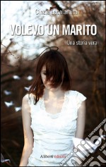 Volevo un marito. Una storia vera. E-book. Formato EPUB ebook