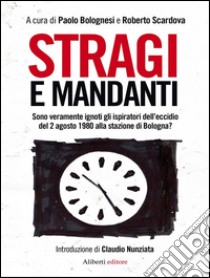 Stragi e mandanti. Sono veramente ignoti gli ispiratori dell'eccidio del 2 agosto 1980 alla stazione di Bologna?. E-book. Formato EPUB ebook di Roberto Scardova