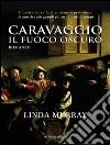 Caravaggio. Il fuoco oscuro. E-book. Formato EPUB ebook