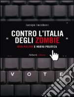 CONTRO L’ITALIA DEGLI ZOMBIE. Web politik e nuova politica. E-book. Formato EPUB
