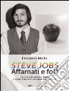 STEVE JOBS. Affamati e folli . E-book. Formato EPUB ebook di Federico Mello
