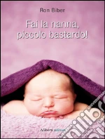 Fai la nanna, piccolo bastardo!. E-book. Formato EPUB
