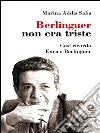 Berlinguer non era triste: Così ricordo Enrico Berlinguer. E-book. Formato EPUB ebook di Marina Addis Saba