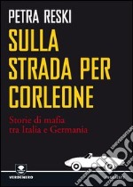 Sulla strada per Corleone. Come la mafia è arrivata in Germania. E-book. Formato EPUB ebook