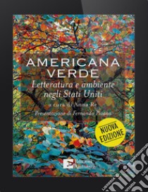 Americana Verde: Letteratura e ambiente negli Stati Uniti – Nuova edizione. E-book. Formato EPUB ebook di Anna Re