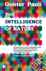 The Intelligence of Nature: 3D farming and 11 more unstoppable trends that are revolutioning the production of food and fuel, regenerating nature, and rebuilding communities. E-book. Formato EPUB ebook