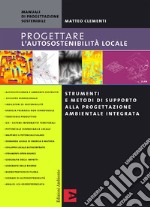 Progettare l'autosostenibilità locale: Strumenti e metodi di supporto alla progettazione ambientale integrata. E-book. Formato PDF