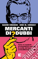 Mercanti di dubbi: Come un manipolo di scienziati ha nascosto la verità, dal fumo al riscaldamento globale. E-book. Formato EPUB ebook