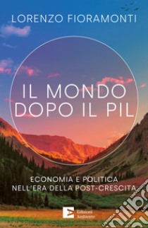 Il mondo dopo il Pil: Economia e politica nell'era della post-crescita. E-book. Formato EPUB ebook di Lorenzo Fioramonti