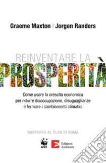 Reinventare la prosperità: Come usare la crescita economica per ridurre disoccupazione, disuguaglianze e fermare i cambiamenti climatici. E-book. Formato EPUB ebook di Jorgen Randers