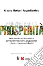 Reinventare la prosperità: Come usare la crescita economica per ridurre disoccupazione, disuguaglianze e fermare i cambiamenti climatici. E-book. Formato EPUB