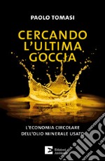 Cercando l'ultima goccia: L'economia circolare dell'olio minerale usato. E-book. Formato EPUB ebook