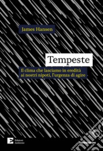 Tempeste: Il clima che lasciamo in eredità ai nostri nipoti, l'urgenza di agire. E-book. Formato EPUB ebook di James Hansen