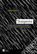 Tempeste: Il clima che lasciamo in eredità ai nostri nipoti, l'urgenza di agire. E-book. Formato EPUB ebook