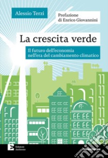 La crescita verde: Il futuro dell'economia nell'era del cambiamento climatico. E-book. Formato EPUB ebook di Alessio Terzi