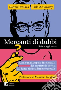 Mercanti di dubbi: Come un manipolo di scienziati ha nascosto la verità, dal fumo al riscaldamento globale. E-book. Formato EPUB ebook