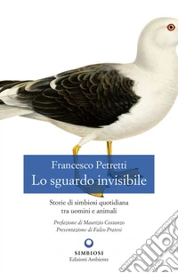 Lo sguardo invisibile: Storie di simbiosi quotidiana tra uomini e animali. E-book. Formato EPUB ebook