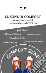 Le zone di comfortMetodi, idee e consigli per vivere davvero la TUA vita. E-book. Formato EPUB ebook