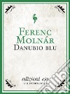 Danubio blu. E-book. Formato EPUB ebook di Ferenc Molnár