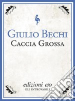 Caccia grossa. Il romanzo del banditismo sardo. E-book. Formato EPUB ebook